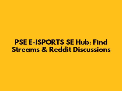PSE E-ISPORTS SE Hub: Find Streams & Reddit Discussions