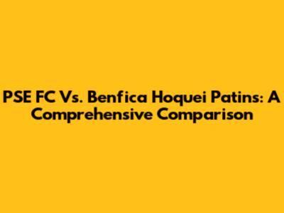 PSE FC Vs. Benfica Hoquei Patins: A Comprehensive Comparison