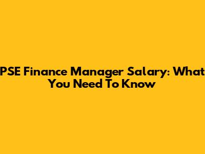 PSE Finance Manager Salary: What You Need To Know