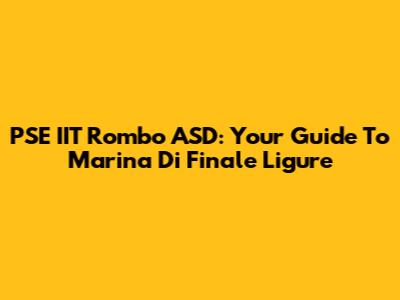 PSE IIT Rombo ASD: Your Guide To Marina Di Finale Ligure