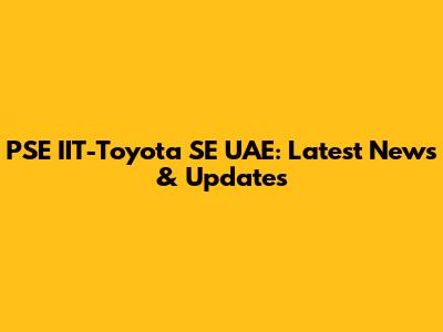 PSE IIT-Toyota SE UAE: Latest News & Updates