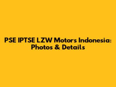 PSE IPTSE LZW Motors Indonesia: Photos & Details