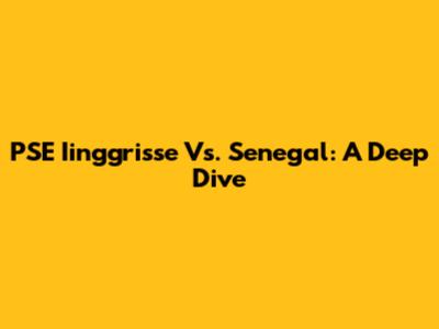 PSE Iinggrisse Vs. Senegal: A Deep Dive