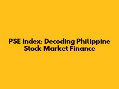 PSE Index: Decoding Philippine Stock Market Finance