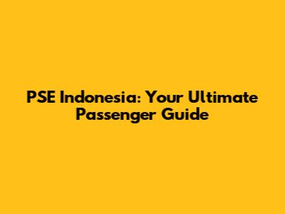 PSE Indonesia: Your Ultimate Passenger Guide