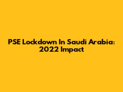 PSE Lockdown In Saudi Arabia: 2022 Impact