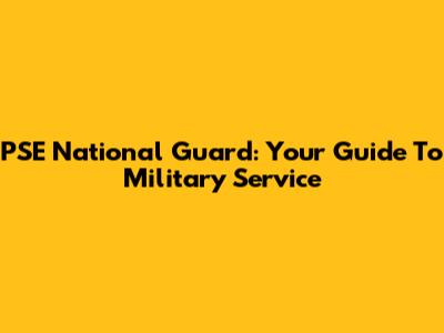 PSE National Guard: Your Guide To Military Service