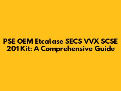 PSE OEM Etcalase SECS VVX SCSE 201 Kit: A Comprehensive Guide