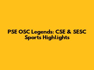 PSE OSC Legends: CSE & SESC Sports Highlights