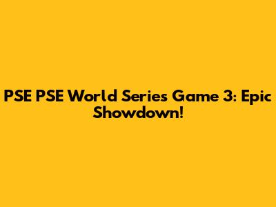 PSE PSE World Series Game 3: Epic Showdown!