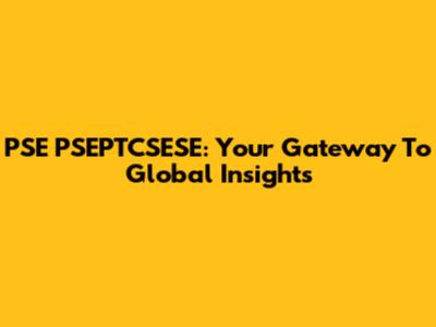 PSE PSEPTCSESE: Your Gateway To Global Insights