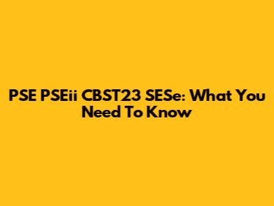 PSE PSEii CBST23 SESe: What You Need To Know