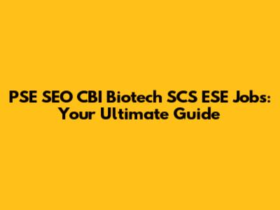 PSE SEO CBI Biotech SCS ESE Jobs: Your Ultimate Guide