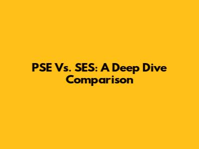 PSE Vs. SES: A Deep Dive Comparison