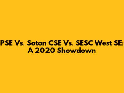 PSE Vs. Soton CSE Vs. SESC West SE: A 2020 Showdown