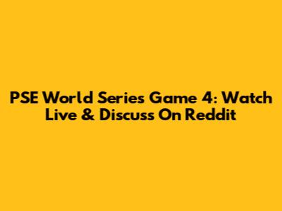 PSE World Series Game 4: Watch Live & Discuss On Reddit