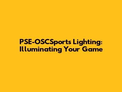 PSE-OSCSports Lighting: Illuminating Your Game