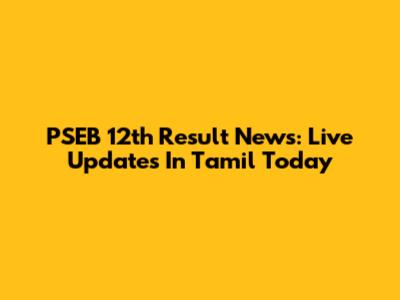 PSEB 12th Result News: Live Updates In Tamil Today