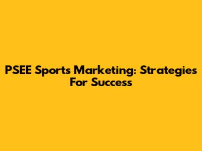 PSEE Sports Marketing: Strategies For Success