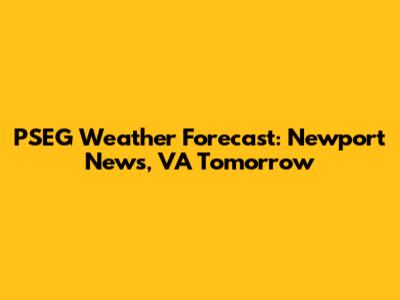 PSEG Weather Forecast: Newport News, VA Tomorrow