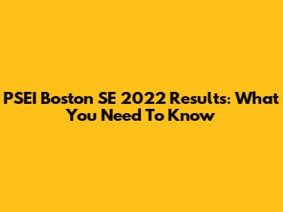 PSEI Boston SE 2022 Results: What You Need To Know