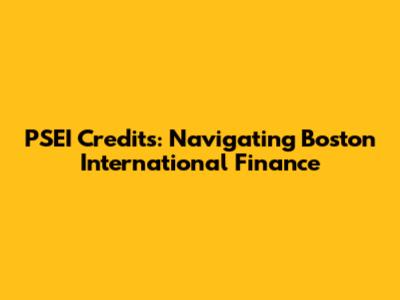 PSEI Credits: Navigating Boston International Finance