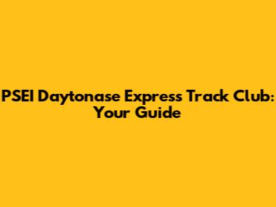 PSEI Daytonase Express Track Club: Your Guide