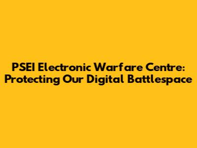 PSEI Electronic Warfare Centre: Protecting Our Digital Battlespace