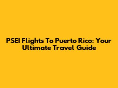 PSEI Flights To Puerto Rico: Your Ultimate Travel Guide