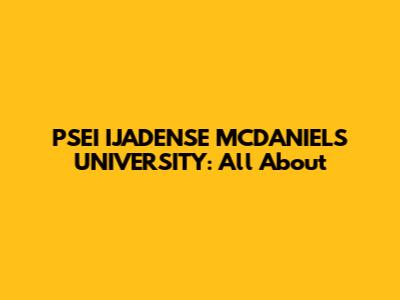 PSEI IJADENSE MCDANIELS UNIVERSITY: All About