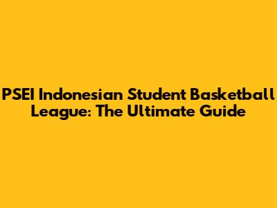 PSEI Indonesian Student Basketball League: The Ultimate Guide