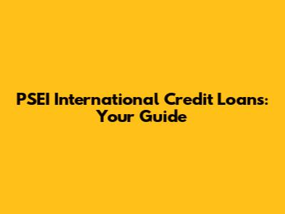 PSEI International Credit Loans: Your Guide
