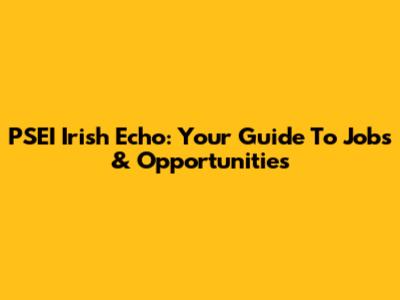 PSEI Irish Echo: Your Guide To Jobs & Opportunities