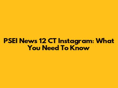 PSEI News 12 CT Instagram: What You Need To Know