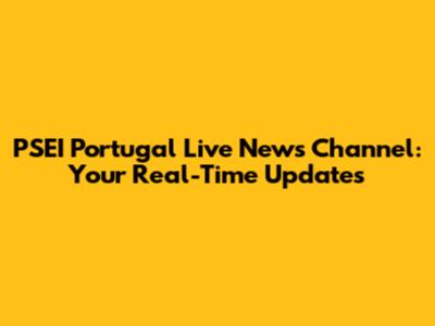 PSEI Portugal Live News Channel: Your Real-Time Updates