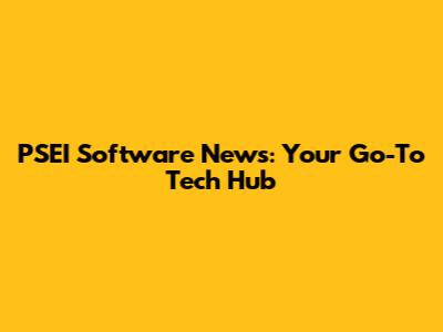 PSEI Software News: Your Go-To Tech Hub