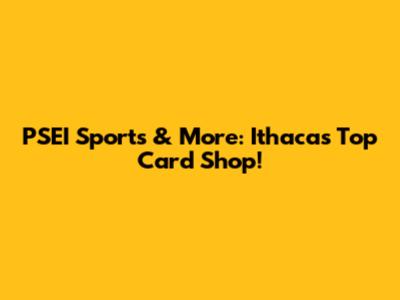 PSEI Sports & More: Ithaca's Top Card Shop!