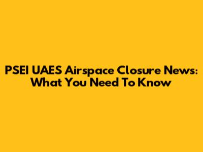 PSEI UAES Airspace Closure News: What You Need To Know