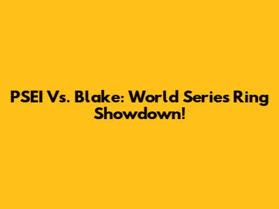 PSEI Vs. Blake: World Series Ring Showdown!