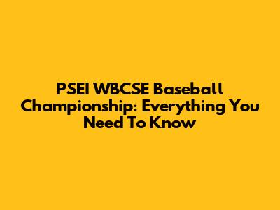 PSEI WBCSE Baseball Championship: Everything You Need To Know