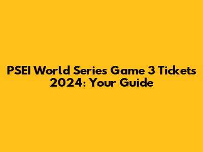 PSEI World Series Game 3 Tickets 2024: Your Guide