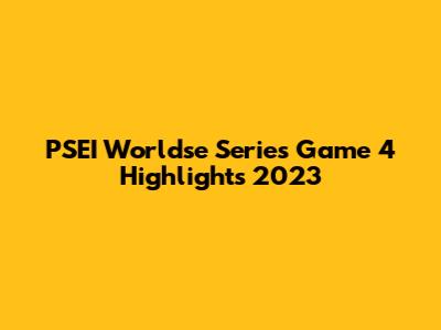 PSEI Worldse Series Game 4 Highlights 2023