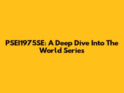 PSEI1975SE: A Deep Dive Into The World Series