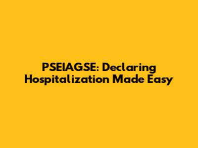 PSEIAGSE: Declaring Hospitalization Made Easy