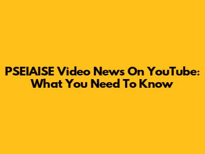 PSEIAISE Video News On YouTube: What You Need To Know