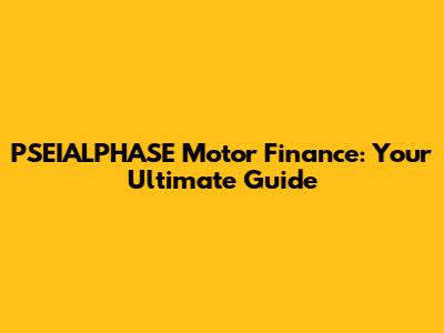 PSEIALPHASE Motor Finance: Your Ultimate Guide