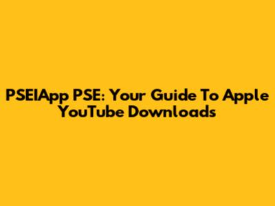 PSEIApp PSE: Your Guide To Apple YouTube Downloads