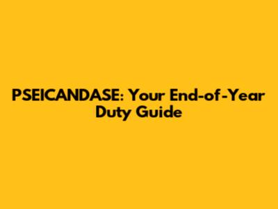 PSEICANDASE: Your End-of-Year Duty Guide