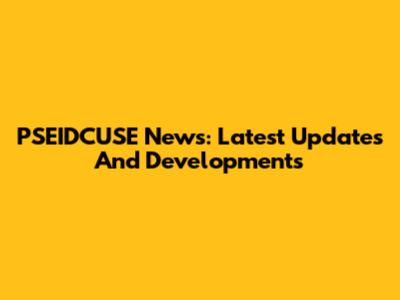 PSEIDCUSE News: Latest Updates And Developments