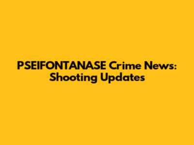 PSEIFONTANASE Crime News: Shooting Updates